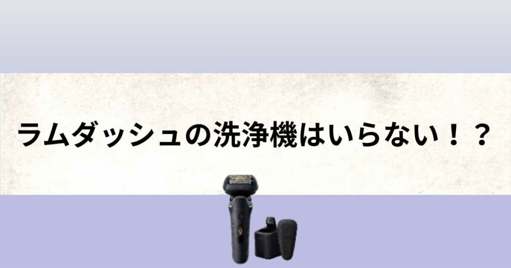 ラムダッシュ 洗浄機 いらない