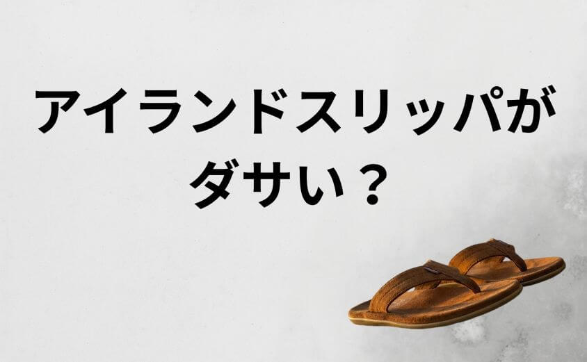 アイランドスリッパがダサい?安っぽく見える原因と「芸能人」も愛用する真実