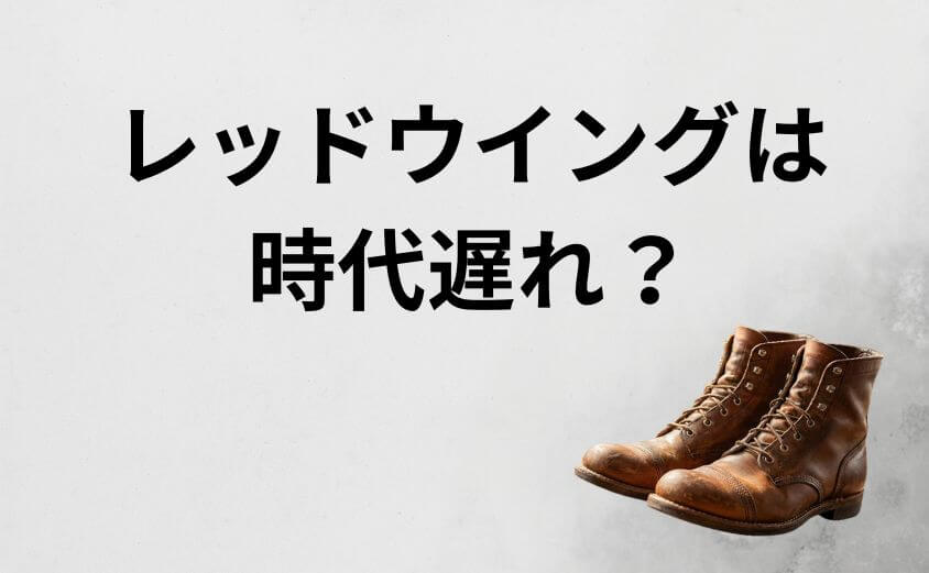 レッドウイングは時代遅れ？90年代とは違う現代の価値