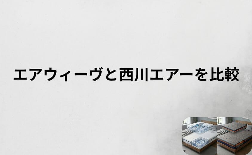 エアウィーヴと西川エアーを7項目で徹底比較